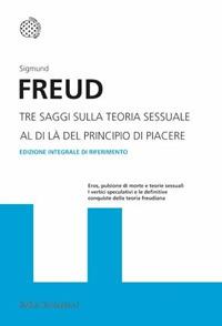 Tre saggi sulla teoria sessuale. Al di là del principio del piacere. Ediz. integrale - Sigmund Freud - copertina