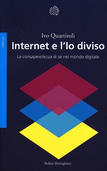 Internet e l'Io diviso. La consapevolezza di sé nel mondo digitale - Ivo Quartiroli - copertina