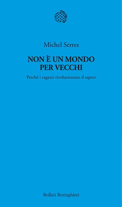 Non è un mondo per vecchi. Perché i ragazzi rivoluzionano il sapere - Michel Serres - copertina