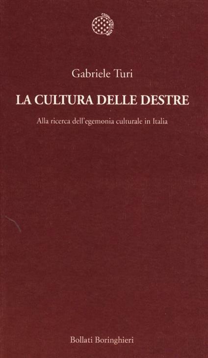 La cultura delle destre. Alla ricerca dell'egemonia culturale in Italia - Gabriele Turi - copertina
