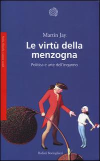 Le virtù della menzogna. Politica e arte dell'inganno - Martin Jay - copertina