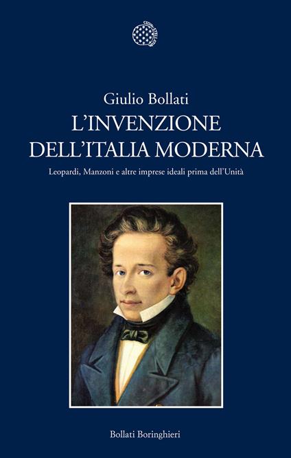 L'invenzione dell'Italia moderna. Leopardi, Manzoni e altre imprese ideali prima dell'Unità - Giulio Bollati - copertina