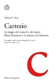Cartesio. La magia dei numeri e del moto. René Descartes e la scienza del Seicento - William R. Shea - copertina