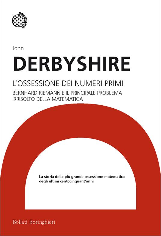 L' ossessione dei numeri primi. Bernhard Riemann e il principale problema irrisolto della matematica - John Derbyshire - copertina