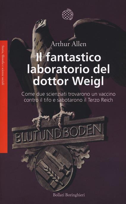 Il fantastico laboratorio del dottor Weigl. Come due scienziati trovarono un vaccino contro il tifo e sabotarono il Terzo Reich - Arthur Allen - copertina