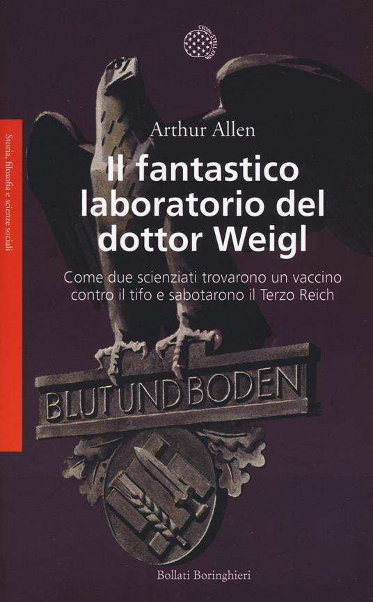 Il fantastico laboratorio del dottor Weigl. Come due scienziati trovarono un vaccino contro il tifo e sabotarono il Terzo Reich - Arthur Allen - copertina