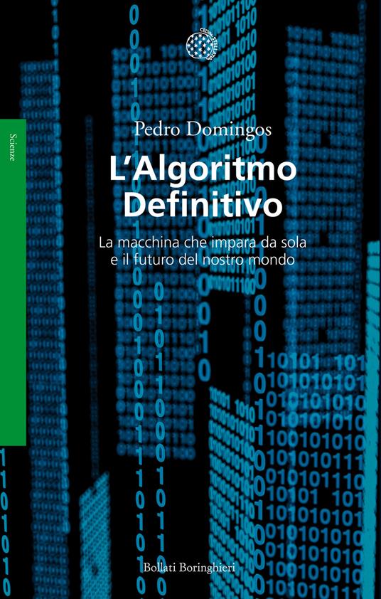 L' algoritmo definitivo. La macchina che impara da sola e il futuro del nostro mondo - Pedro Domingos - Libro - Bollati Boringhieri - Saggi. Scienze | IBS