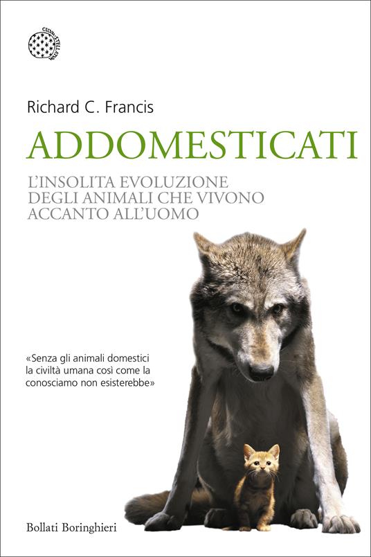 Addomesticati. L'insolita evoluzione degli animali che vivono accanto all'uomo - Richard C. Francis - copertina