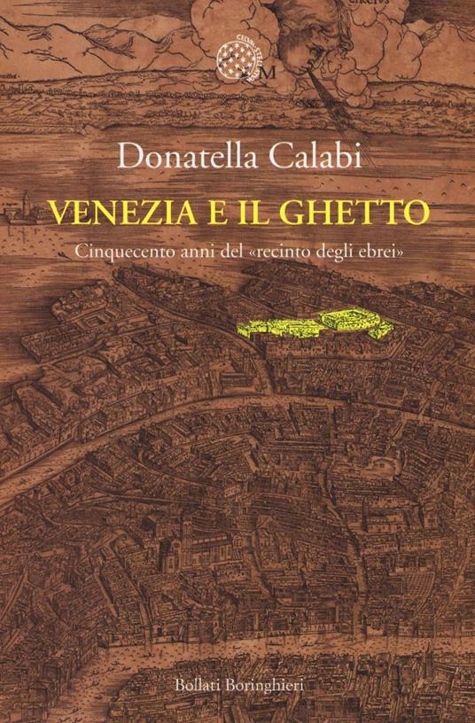 Venezia e il ghetto. Cinquecento anni del «recinto degli ebrei» - Donatella Calabi - copertina