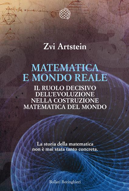 Matematica e mondo reale. Il ruolo decisivo dell'evoluzione nella costruzione matematica del mondo - Zvi Artstein - copertina