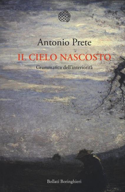 Il cielo nascosto. Grammatica dell'interiorità - Antonio Prete - copertina