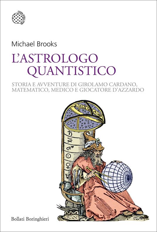 L' astrologo quantistico. Storia e avventure di Girolamo Cardano, matematico, medico e giocatore d'azzardo - Michael Brooks - copertina