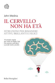 Il cervello non ha età. Istruzioni per rimanere attivi, brillanti e felici