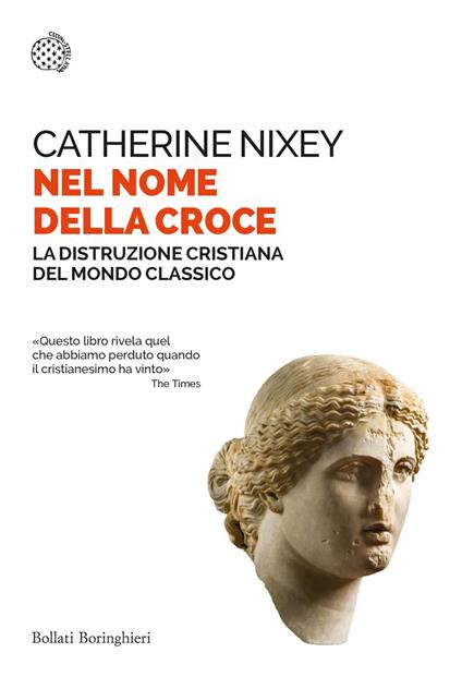 Nel nome della croce. La distruzione cristiana del mondo classico - Catherine Nixey,Leonardo Ambasciano - ebook