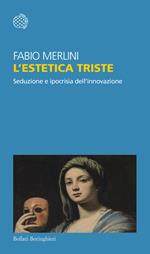 L' estetica triste. Seduzione e ipocrisia dell'innovazione