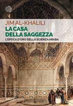 La casa della saggezza. L'epoca d'oro della scienza araba