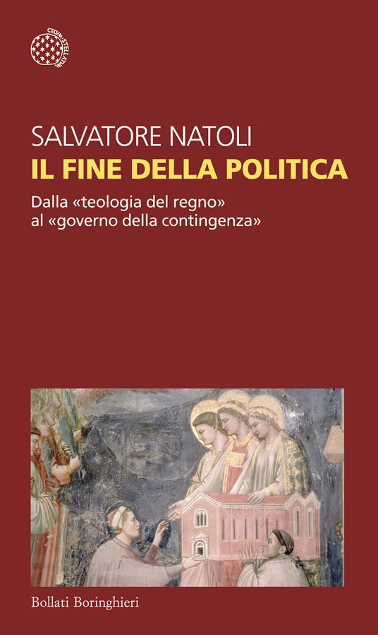 Il fine della politica. Dalla «teologia del regno» al «governo della contingenza» - Salvatore Natoli - copertina