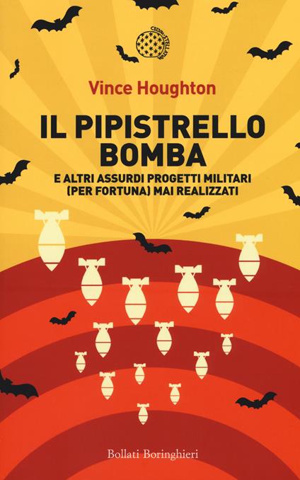 Il pipistrello bomba. E altri assurdi progetti militari (per fortuna) mai realizzati - Vince Houghton - copertina