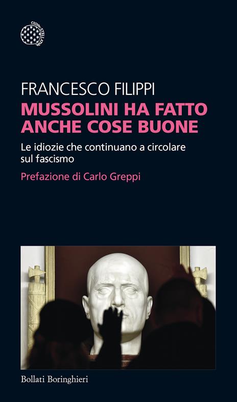 Mussolini ha fatto anche cose buone. Le idiozie che continuano a circolare sul fascismo - Francesco Filippi - copertina