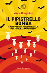 Il pipistrello bomba. E altri assurdi progetti militari (per fortuna) mai realizzati