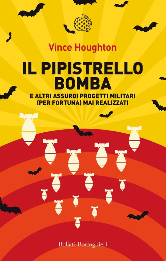 Il pipistrello bomba. E altri assurdi progetti militari (per fortuna) mai realizzati - Vince Houghton,Susanna Bourlot - ebook