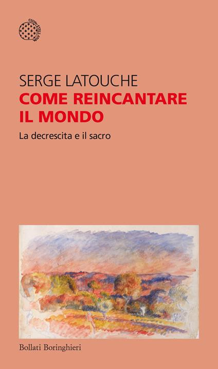 Come reincantare il mondo. La decrescita e il sacro - Serge Latouche - copertina