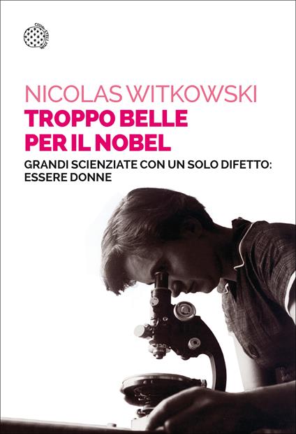 Troppo belle per il Nobel. Grandi scienziate con un solo difetto: essere donne - Nicolas Witkowski,Alessandro Serra,Chiara Tartarini - ebook