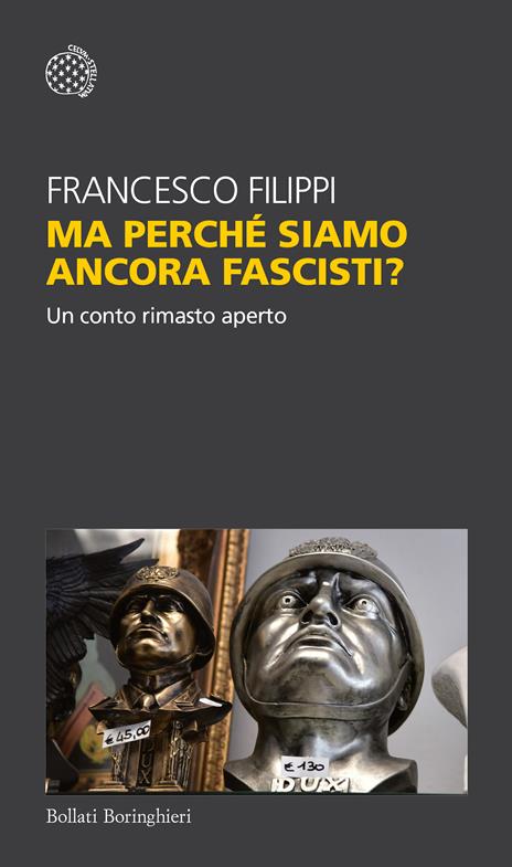 Ma perché siamo ancora fascisti? Un conto rimasto aperto - Francesco Filippi - 2