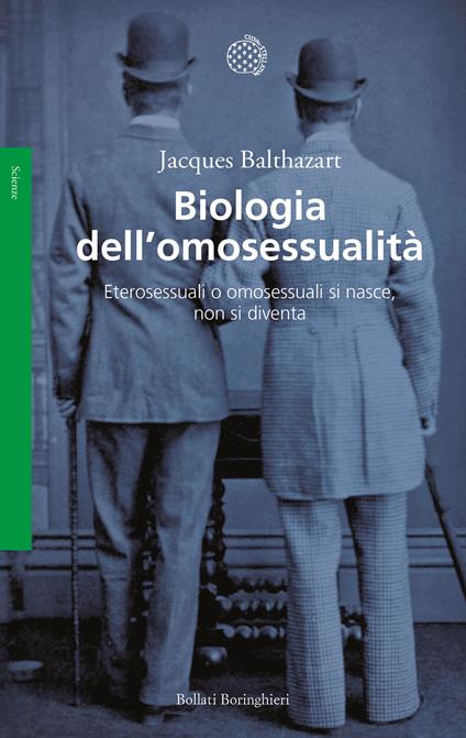 Biologia dell'omosessualità. Eterosessuali o omosessuali si nasce, non si diventa - Jacques Balthazart,Giuliana Olivero - ebook