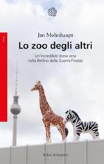 Lo zoo degli altri. Un'incredibile storia vera nella Berlino della guerra fredda