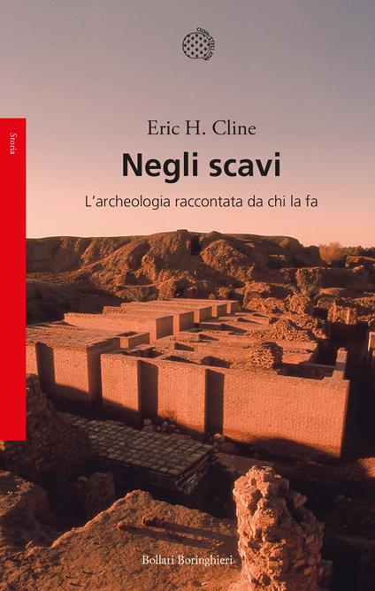 Negli scavi. L'archeologia raccontata da chi la fa - Eric H. Cline,Stefano Suigo - ebook