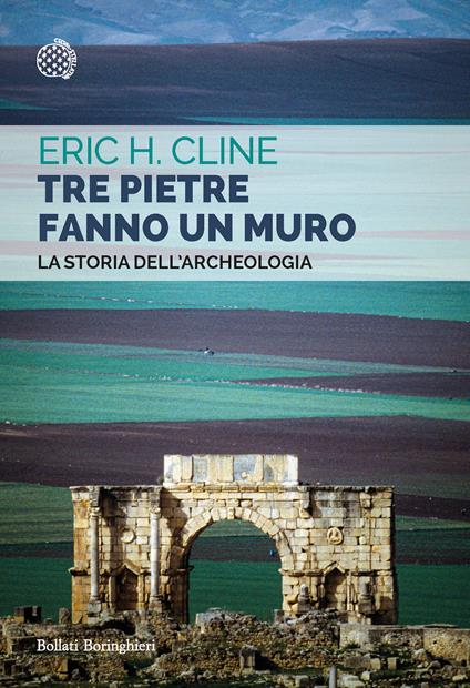 Tre pietre fanno un muro. La storia dell'archeologia - Eric H. Cline - copertina