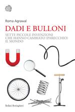 Dadi e bulloni. Sette piccole invenzioni che hanno cambiato (parecchio) il mondo