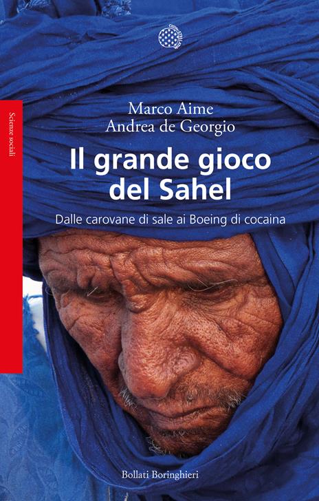 Il grande gioco del Sahel. Dalle carovane di sale ai Boeing di cocaina - Marco Aime,Andrea De Georgio - copertina