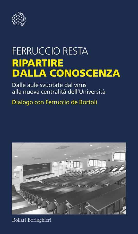 Ripartire dalla conoscenza. Dalle aule svuotate dal virus alla nuova centralità dell'Università. Dialogo con Ferruccio de Bortoli - Ferruccio Resta - copertina
