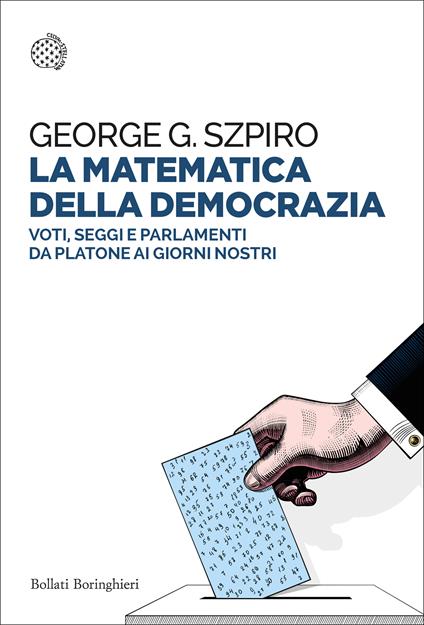 La matematica della democrazia. Voti, seggi e parlamenti da Platone ai giorni nostri - George G. Szpiro - copertina