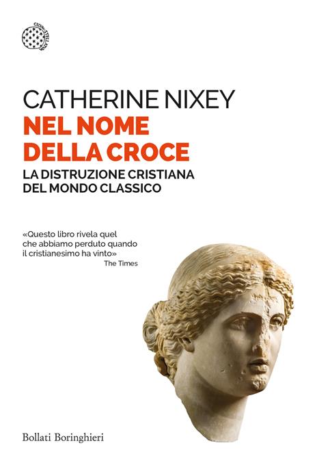 Nel nome della croce. La distruzione cristiana del mondo classico - Catherine Nixey - copertina