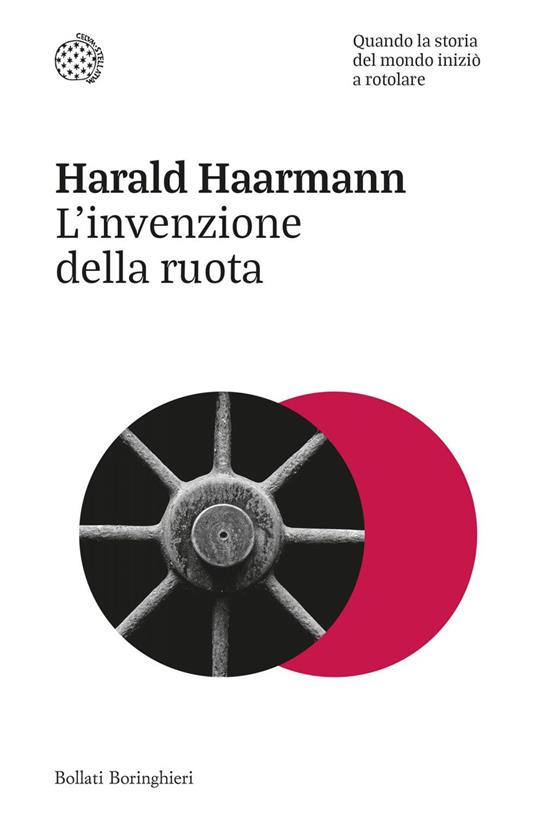 L' invenzione della ruota. Quando la storia del mondo iniziò a rotolare - Harald Haarmann,Claudia Acher Marinelli - ebook