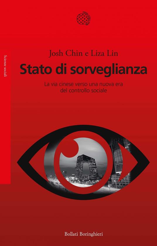 Stato di sorveglianza. La via cinese verso una nuova era del controllo sociale - Josh Chin,Liza Lin,Benedetta Antonielli d'Oulx - ebook