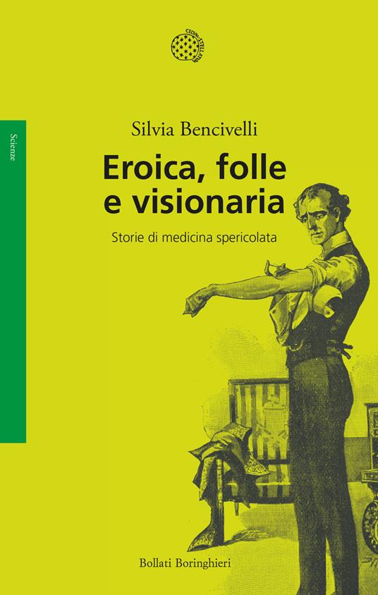Eroica, folle e visionaria. Storie di medicina spericolata - Silvia Bencivelli - copertina
