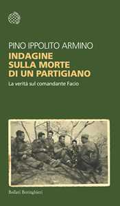 Libro Indagine sulla morte di un partigiano. La verità sul comandante Facio Pino Ippolito Armino