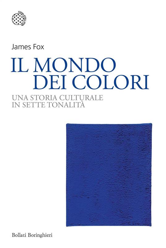 Il mondo dei colori. Una storia culturale in sette tonalità - James Fox,Francesca Pe' - ebook