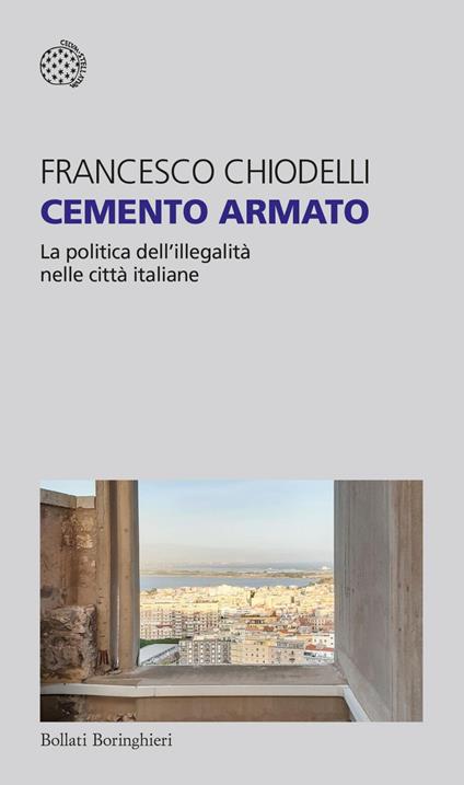 Cemento armato. La politica dell'illegalità nelle città italiane - Francesco Chiodelli - ebook
