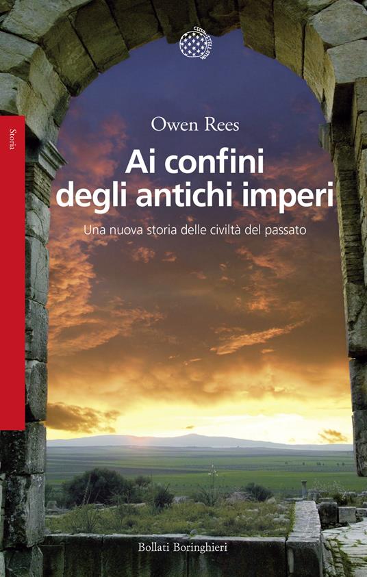 Ai confini degli antichi imperi. Una nuova storia delle civiltà del passato - Owen Rees - copertina
