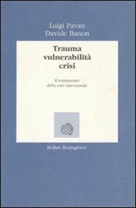 Libro Trauma, vulnerabilità, crisi. Il trattamento della crisi emozionale Luigi Pavan Davide Banon