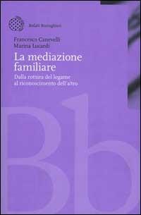 La mediazione familiare. Dalla rottura del legame al riconoscimento dell'altro - Francesco Canevelli,Marina Lucardi - copertina