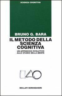 Il metodo della scienza cognitiva. Un approccio evolutivo allo studio della mente - Bruno G. Bara - copertina