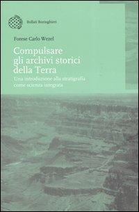 Compulsare gli archivi storici della Terra. Una introduzione alla stratigrafia come scienza integrata - Forese C. Wezel - copertina