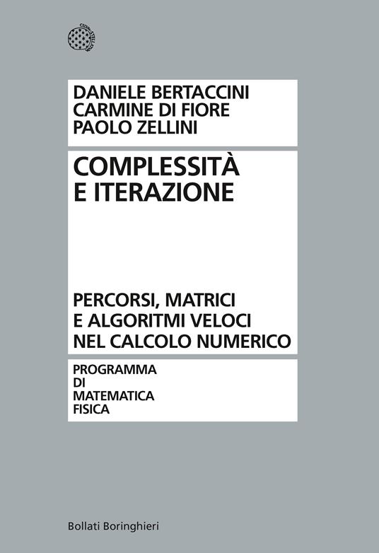 Complessità e iterazione numerica. Percorsi, matrici e algoritmi veloci nel calcolo numerico - Paolo Zellini,Daniele Bertaccini,Carmine Di Fiore - copertina