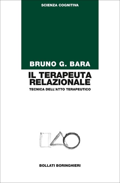 Il terapeuta relazionale. Tecnica dell'atto terapeutico - Bruno G. Bara - copertina